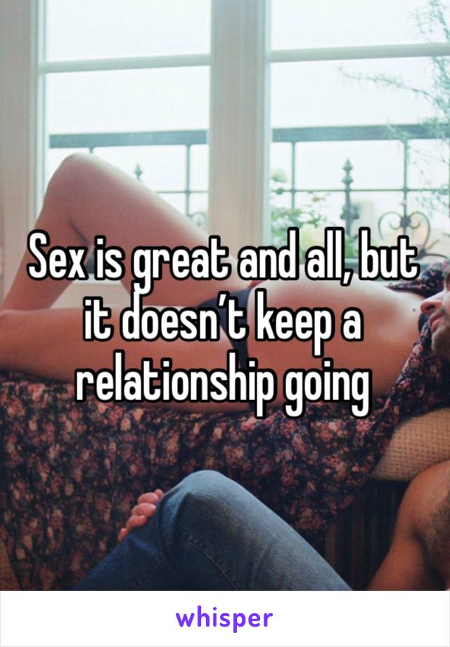 Sex is great and all, but it doesn’t keep a relationship going 