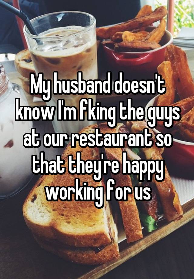 My husband doesn't know I'm fking the guys at our restaurant so that they're happy working for us