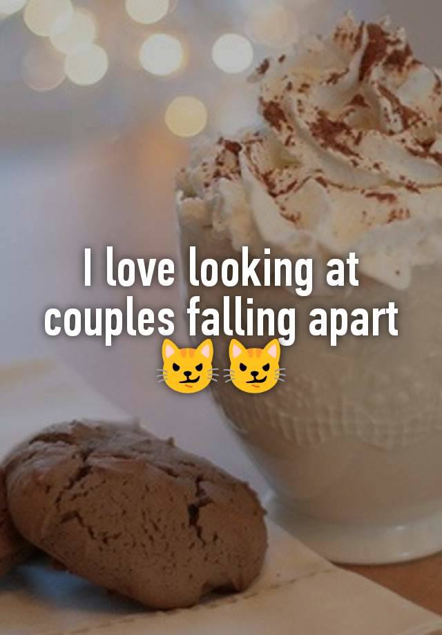 I love looking at couples falling apart 😼😼