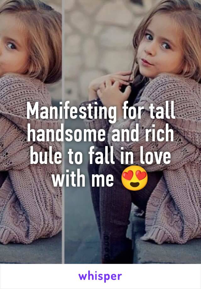 Manifesting for tall handsome and rich bule to fall in love with me 😍