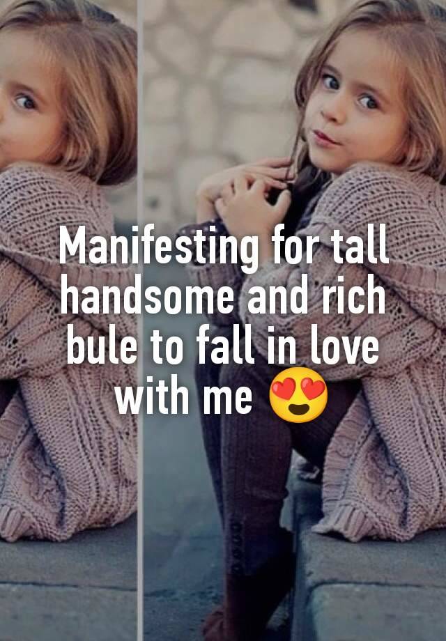 Manifesting for tall handsome and rich bule to fall in love with me 😍