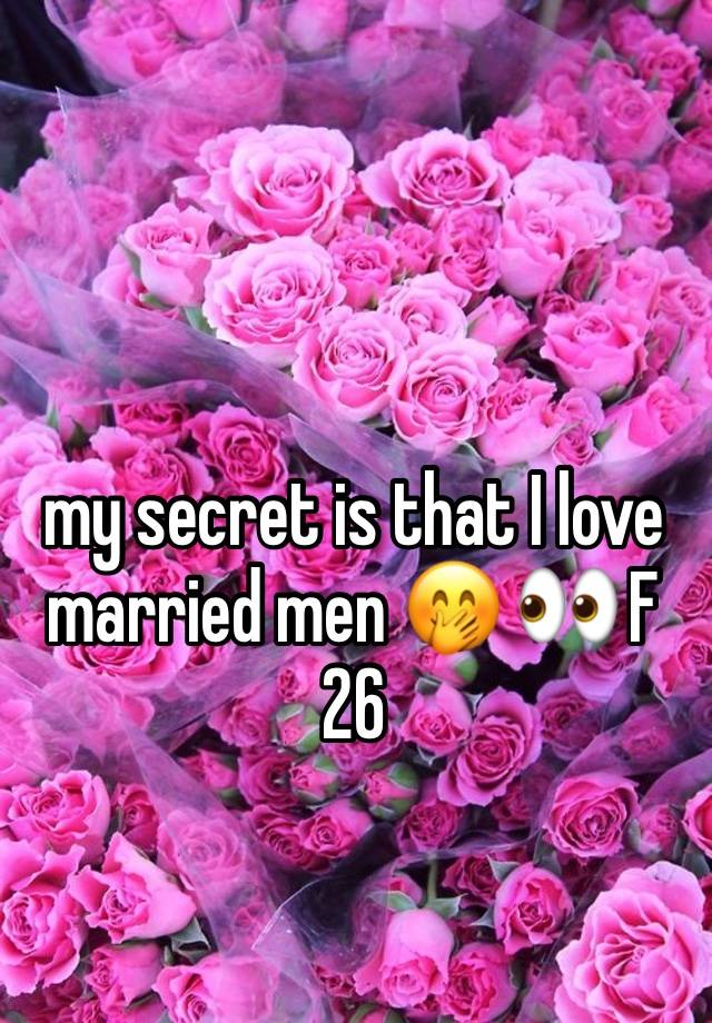 my secret is that I love married men 🤭 👀 F 26