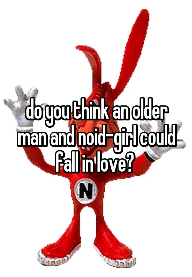 do you think an older man and noid-girl could fall in love? 