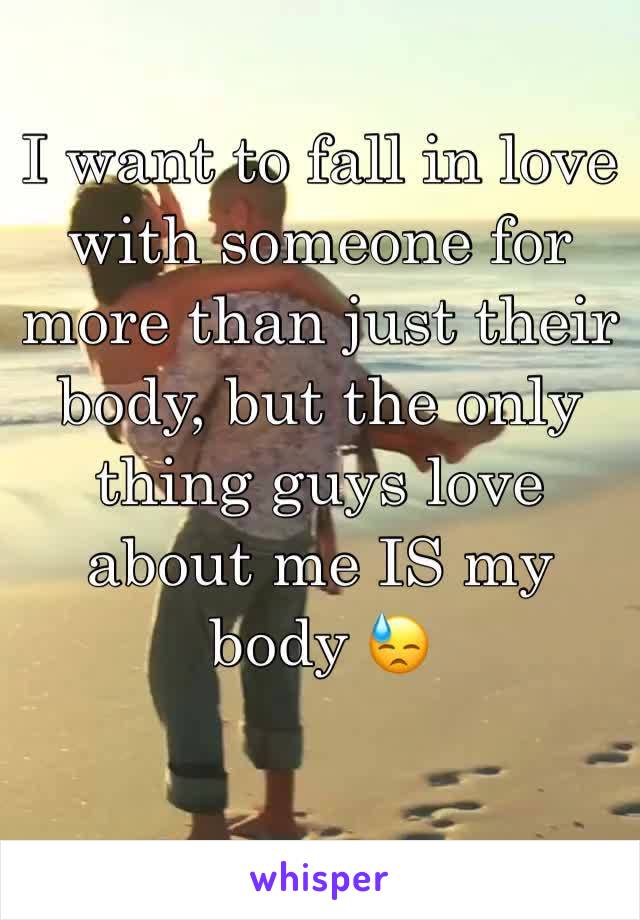 I want to fall in love with someone for more than just their body, but the only thing guys love about me IS my body 😓