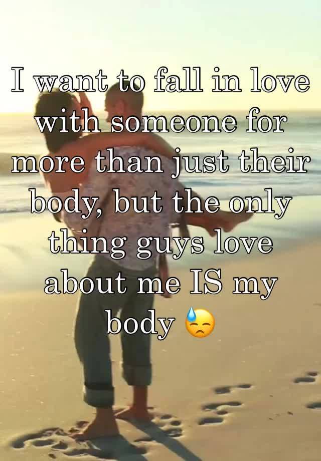 I want to fall in love with someone for more than just their body, but the only thing guys love about me IS my body 😓