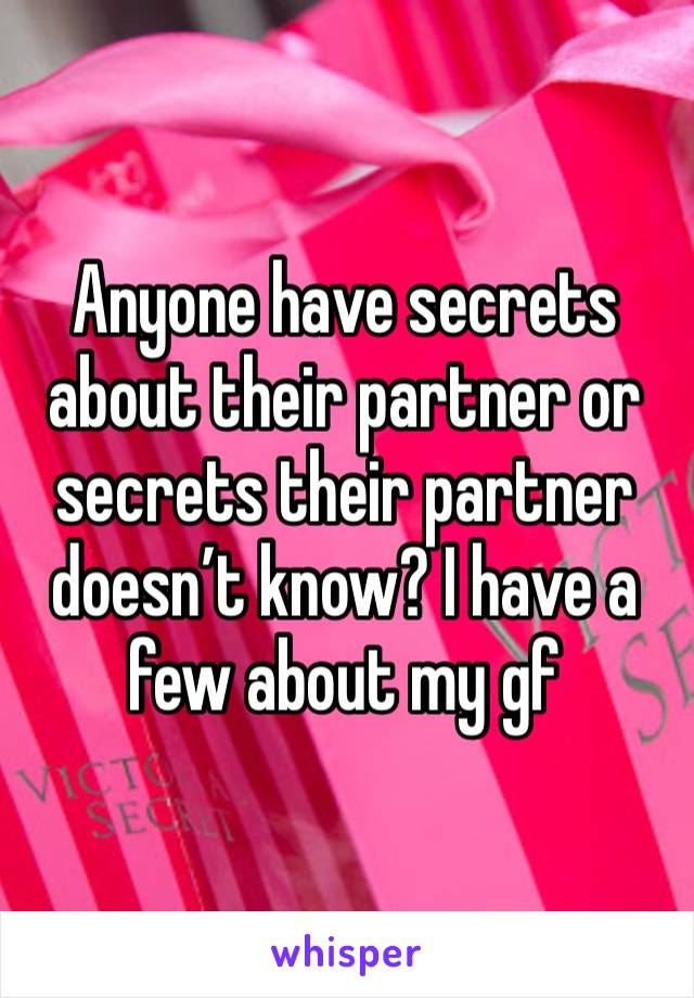 Anyone have secrets about their partner or secrets their partner doesn’t know? I have a few about my gf