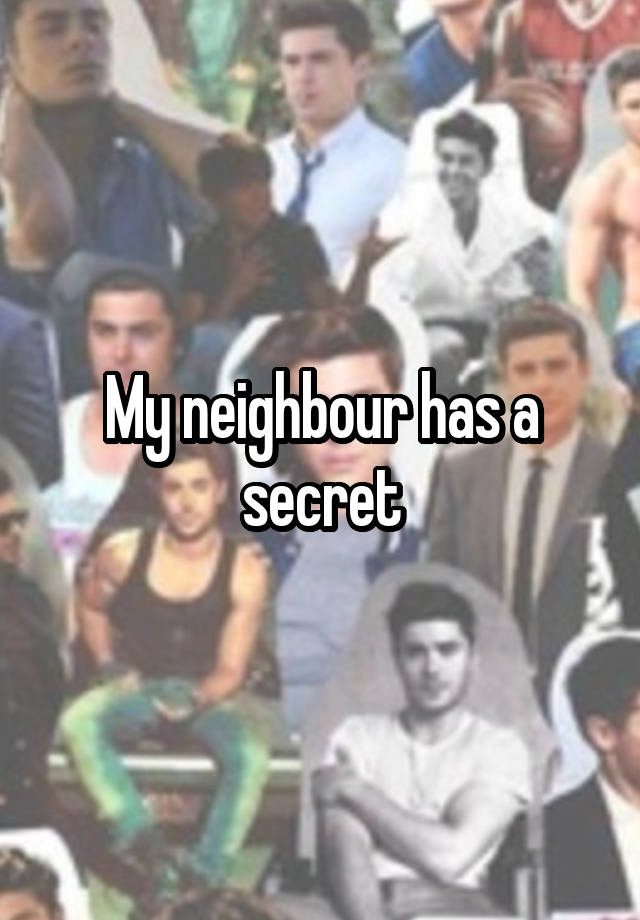 My neighbour has a secret