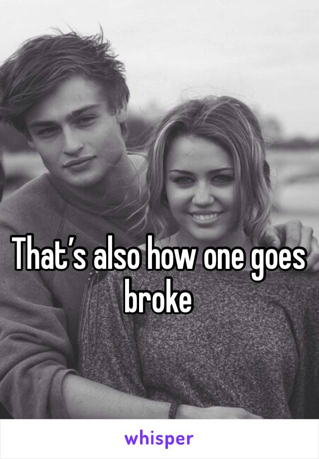 That’s also how one goes broke 