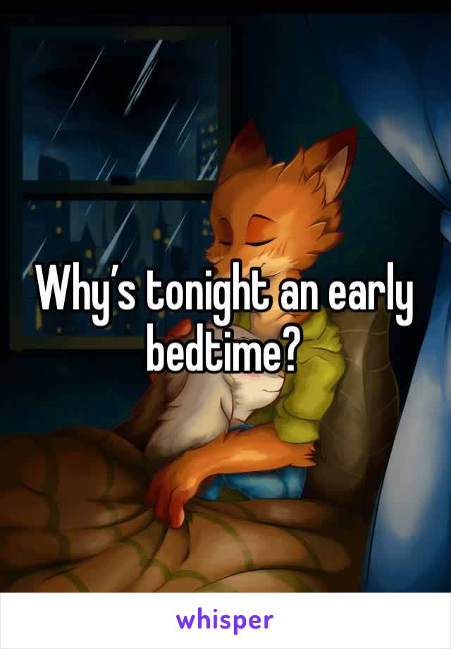 Why’s tonight an early bedtime? 