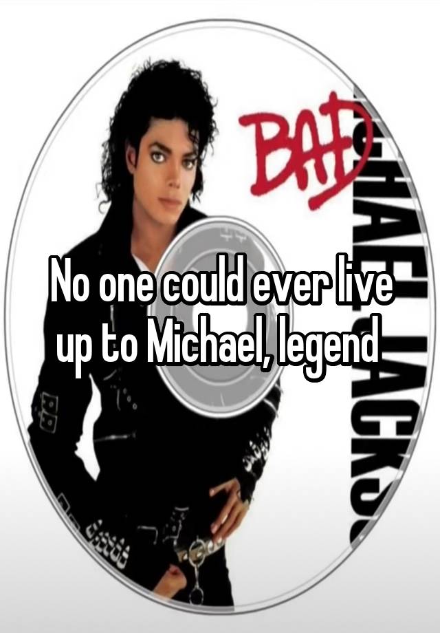 No one could ever live up to Michael, legend 