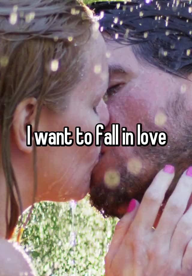 I want to fall in love