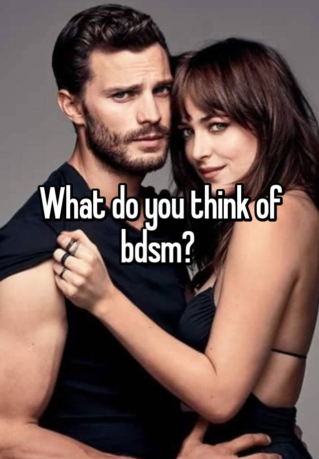 What do you think of bdsm? 