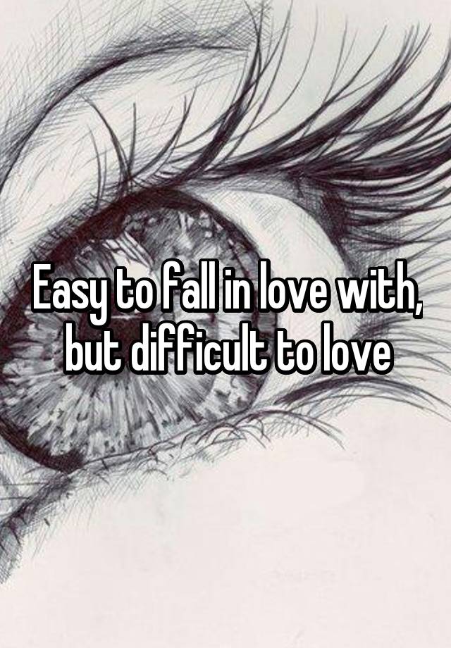 Easy to fall in love with, but difficult to love