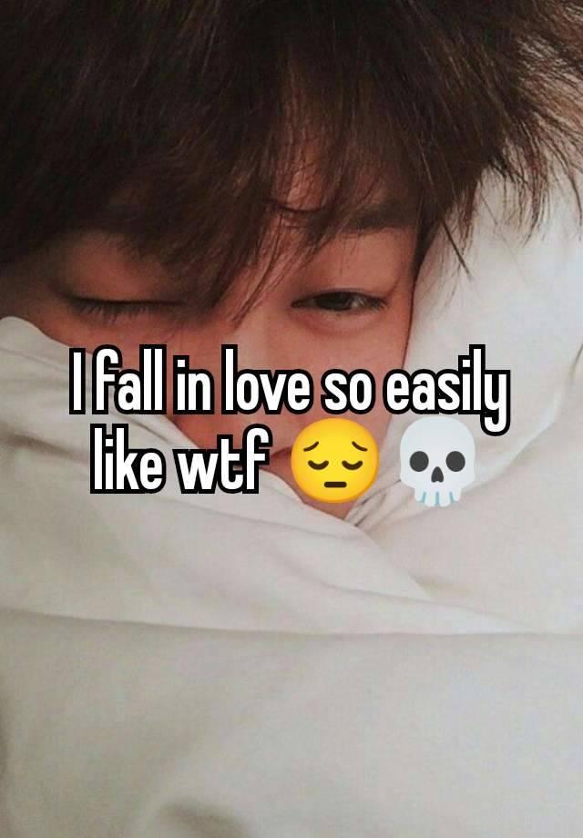 I fall in love so easily like wtf 😔💀