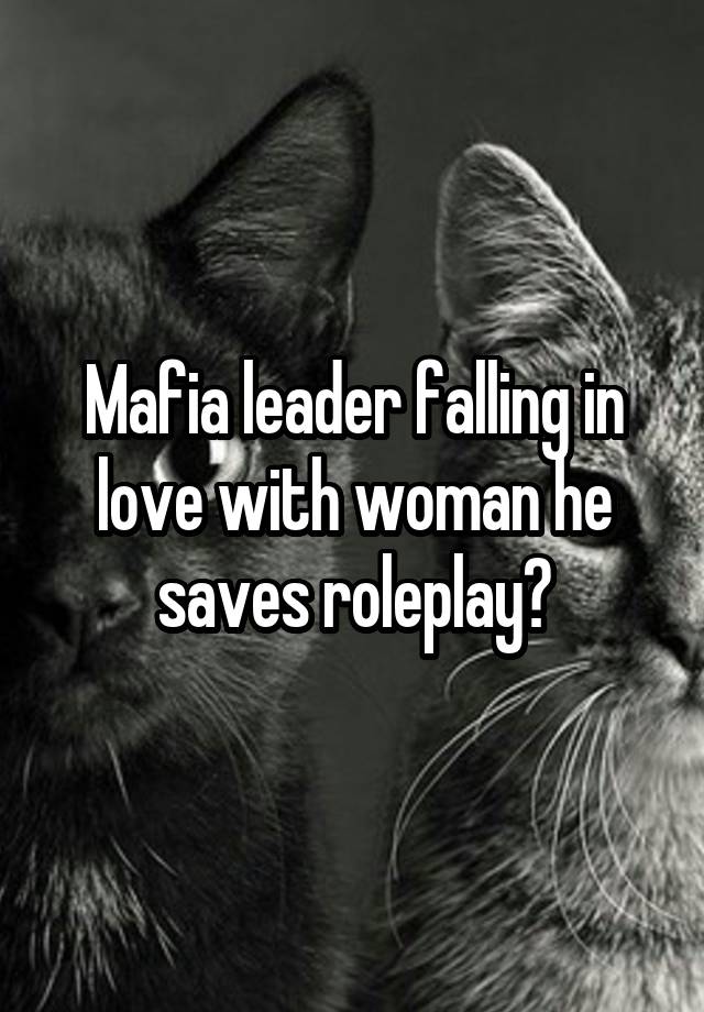 Mafia leader falling in love with woman he saves roleplay?