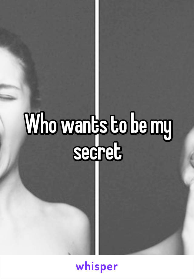 Who wants to be my secret