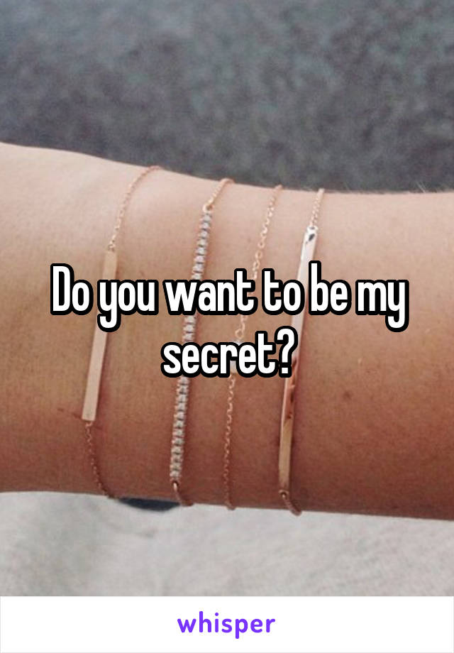 Do you want to be my secret?