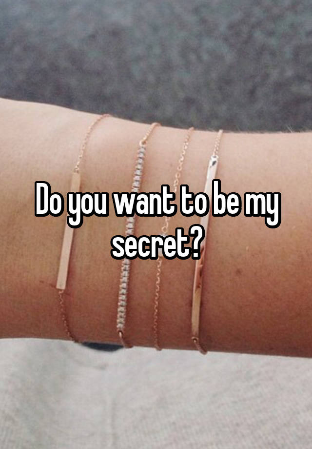 Do you want to be my secret?