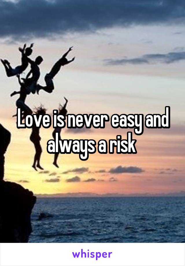 Love is never easy and always a risk 