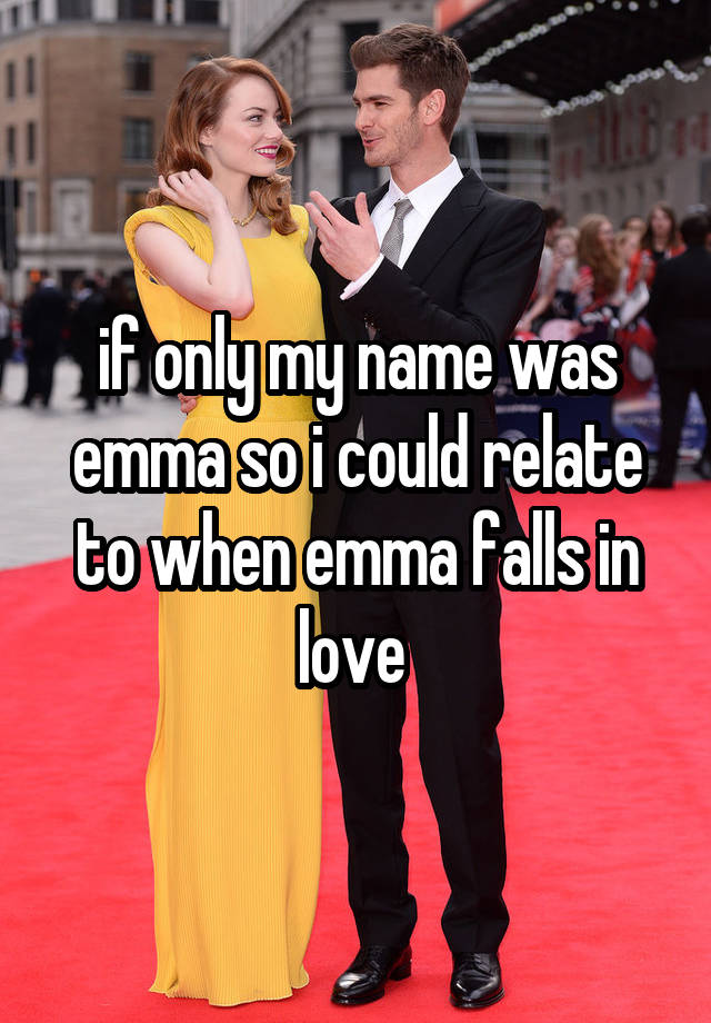 if only my name was emma so i could relate to when emma falls in love 