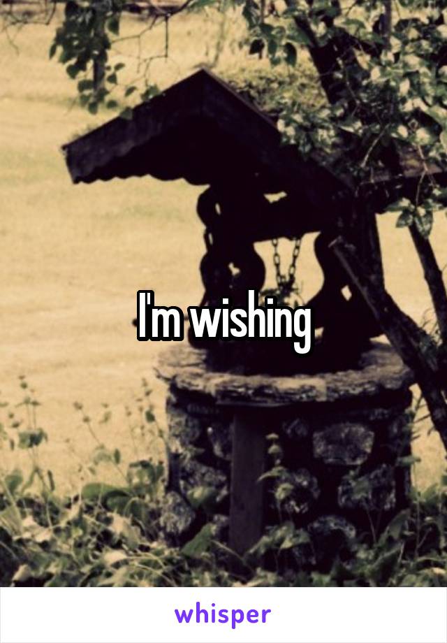 I'm wishing