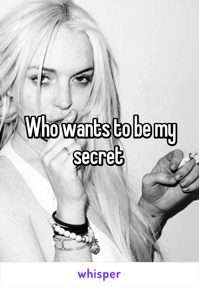 Who wants to be my secret 