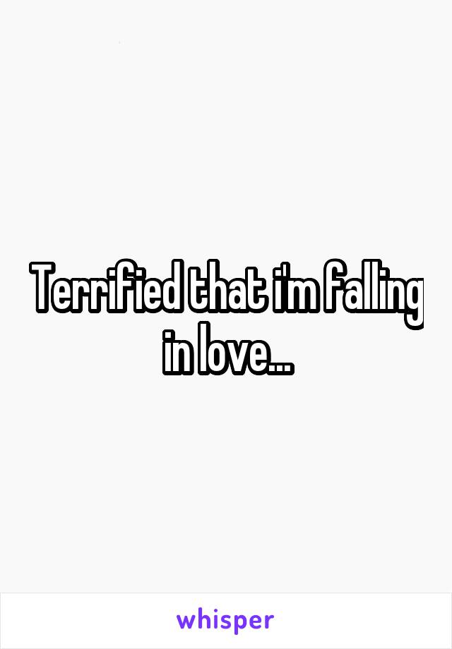 Terrified that i'm falling in love...