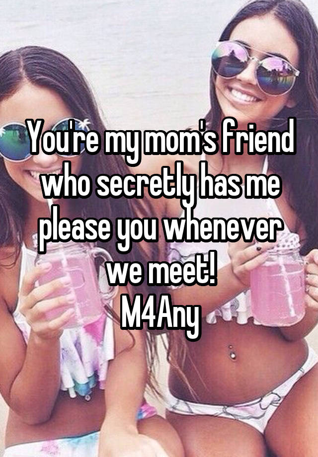 You're my mom's friend who secretly has me please you whenever we meet!
M4Any