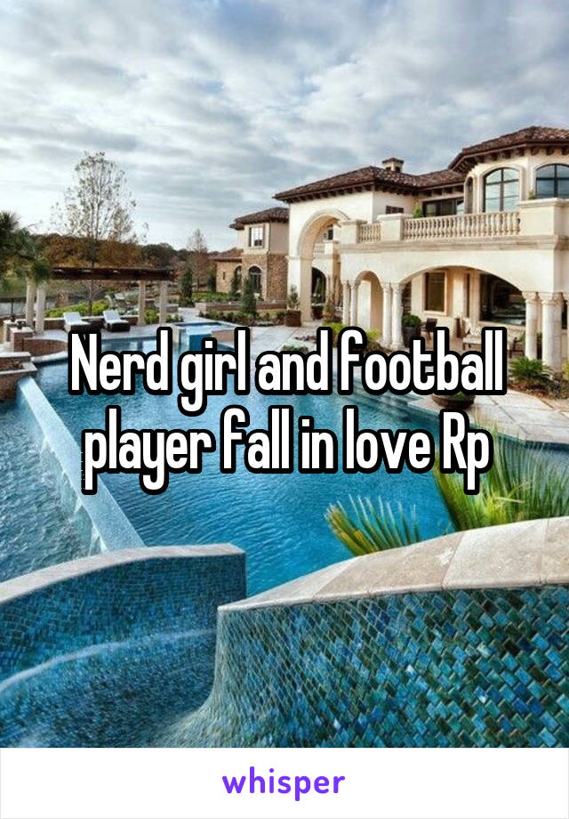 Nerd girl and football player fall in love Rp