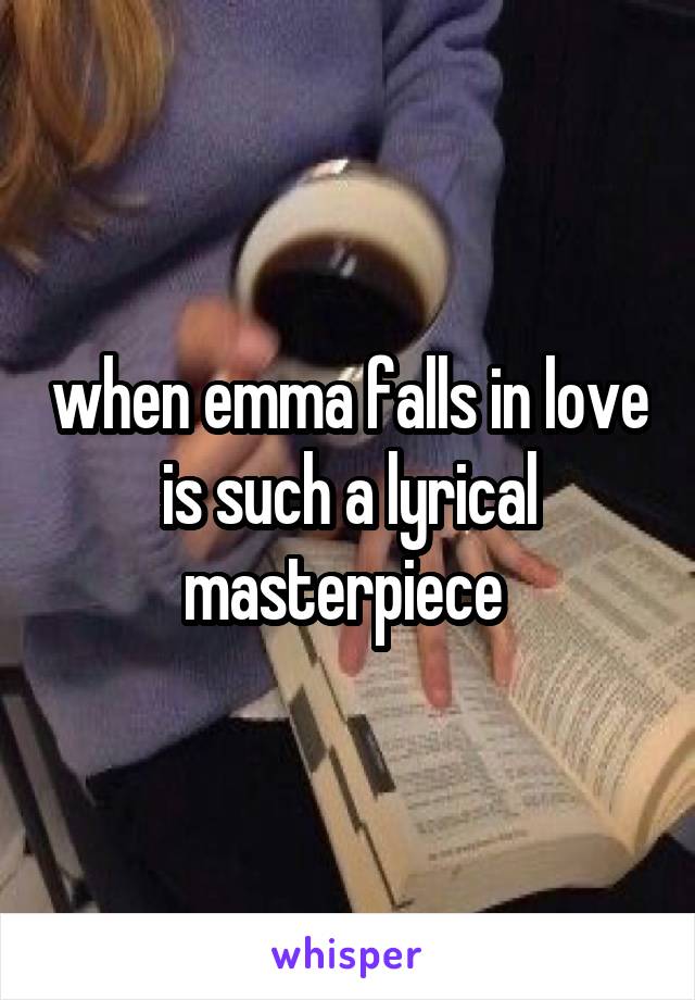 when emma falls in love is such a lyrical masterpiece 