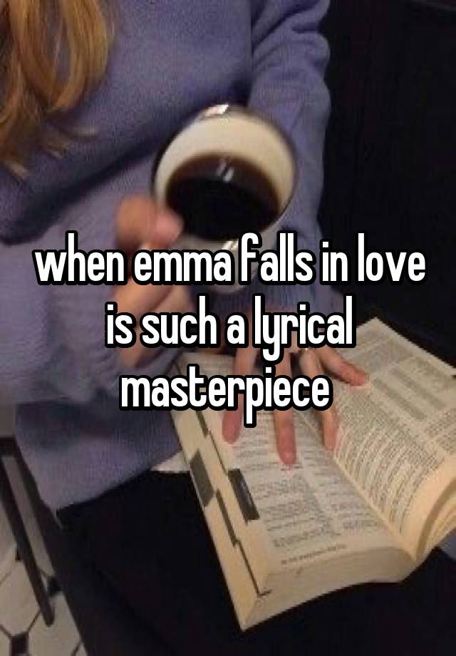 when emma falls in love is such a lyrical masterpiece 