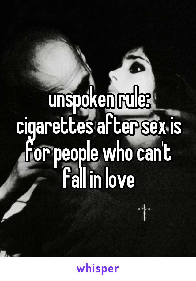 unspoken rule: cigarettes after sex is for people who can't fall in love