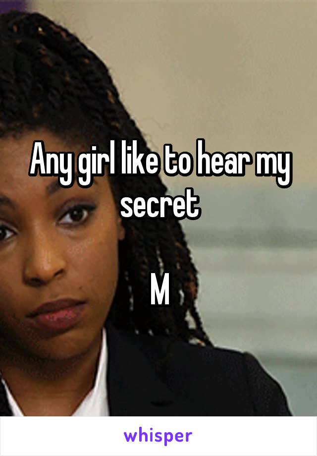 Any girl like to hear my secret

M