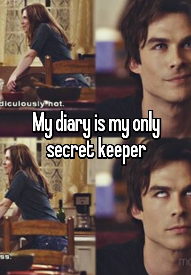 My diary is my only secret keeper