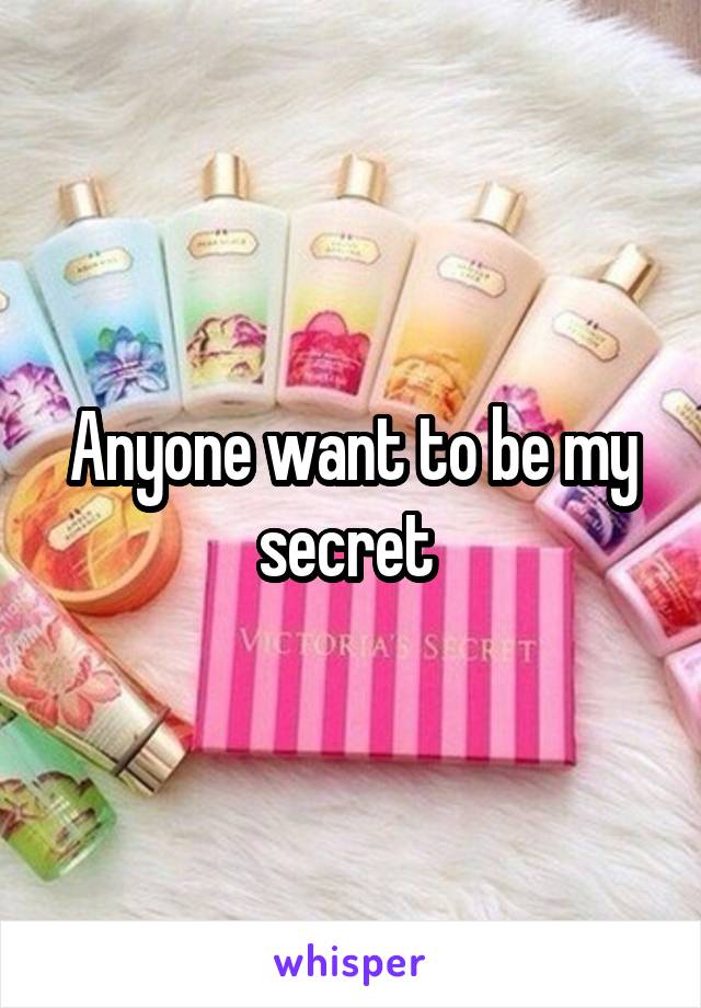 Anyone want to be my secret 