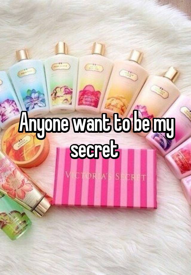 Anyone want to be my secret 