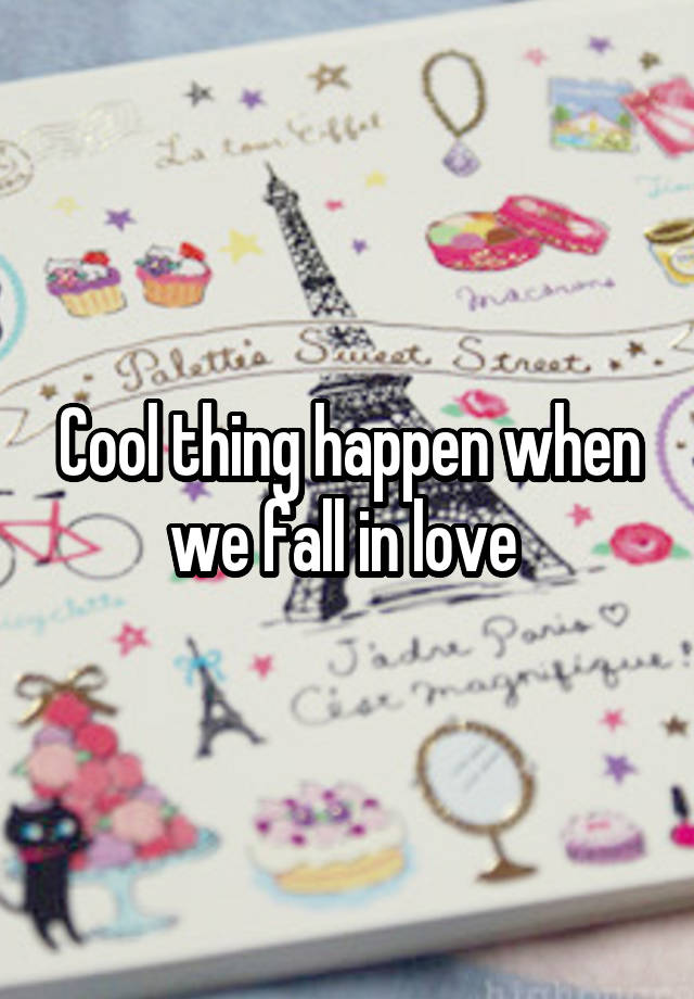 Cool thing happen when we fall in love 