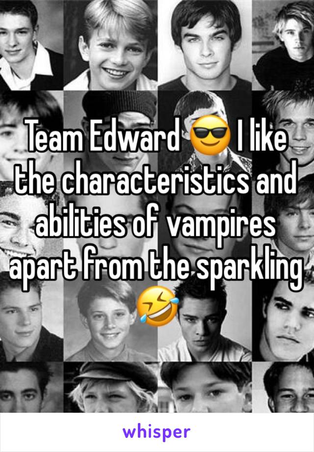 Team Edward 😎 I like the characteristics and abilities of vampires apart from the sparkling 🤣