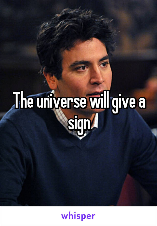 The universe will give a sign