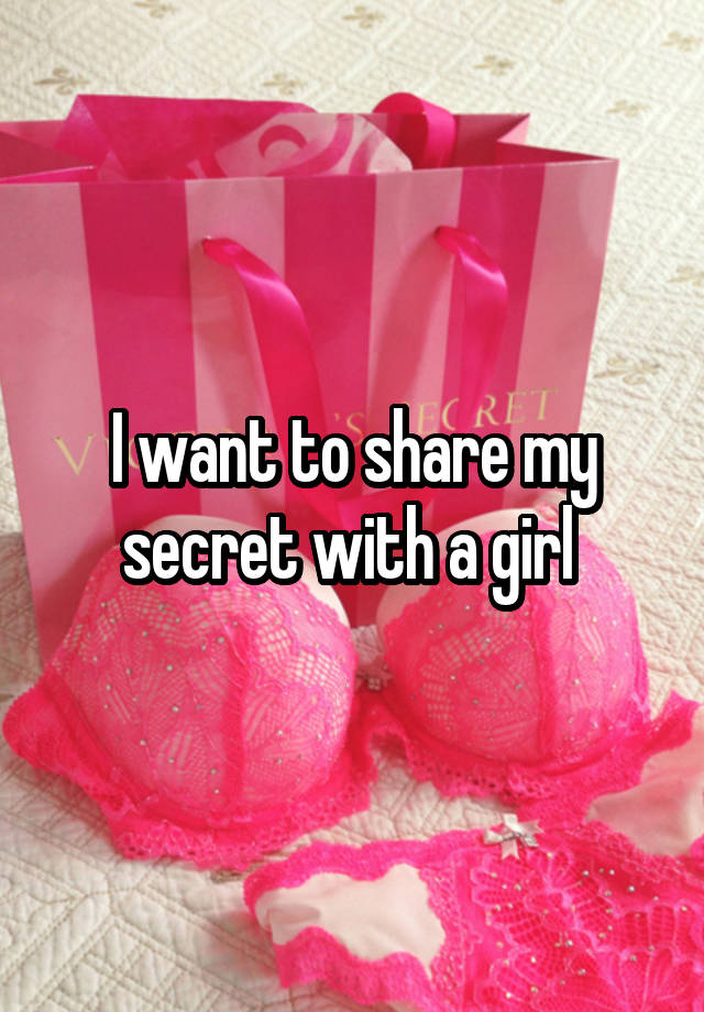 I want to share my secret with a girl 