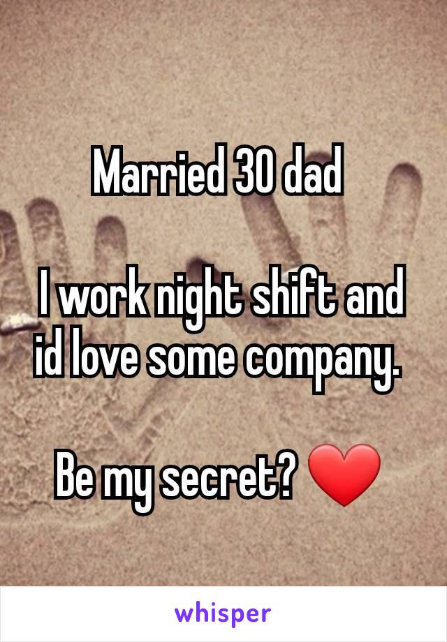 Married 30 dad 

I work night shift and id love some company. 

Be my secret? ❤️ 