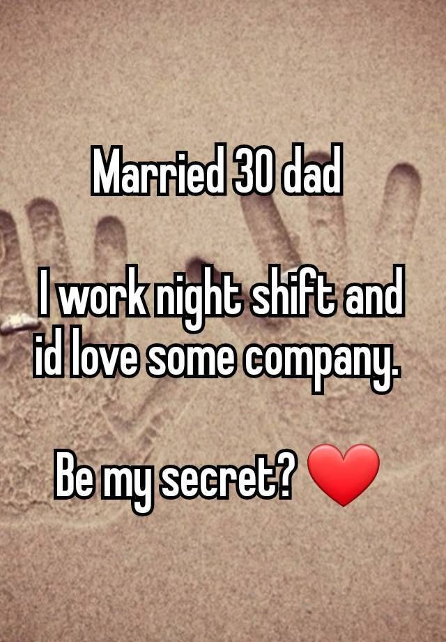 Married 30 dad 

I work night shift and id love some company. 

Be my secret? ❤️ 