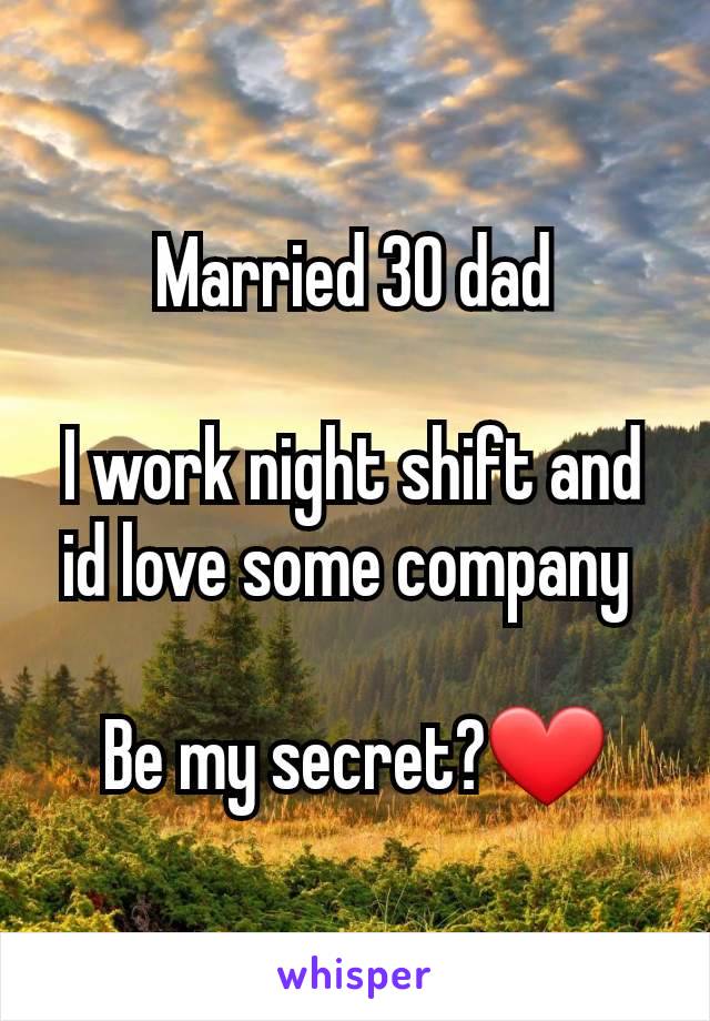 Married 30 dad

I work night shift and id love some company 

Be my secret?❤️