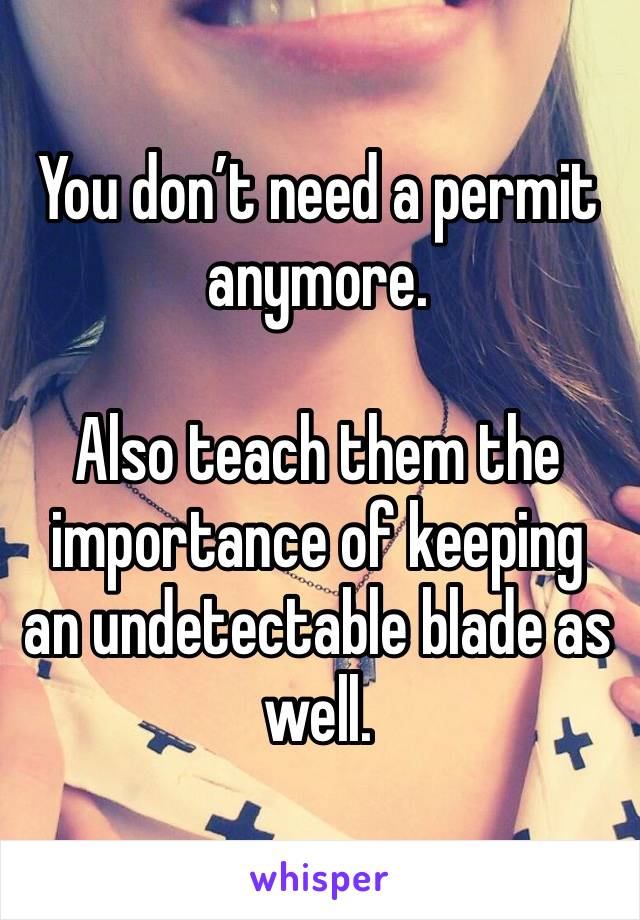 You don’t need a permit anymore.

Also teach them the importance of keeping an undetectable blade as well. 