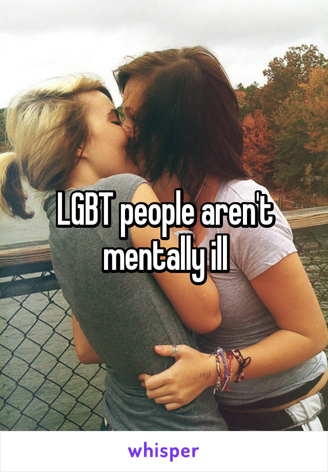 LGBT people aren't mentally ill