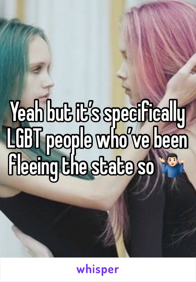 Yeah but it’s specifically LGBT people who’ve been fleeing the state so 🤷🏻‍♂️ 