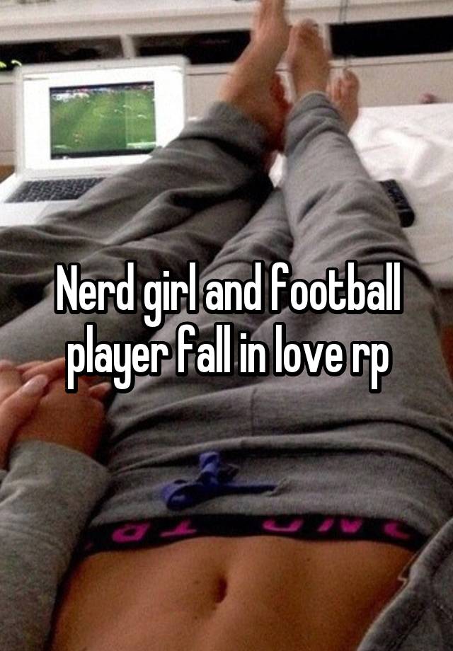 Nerd girl and football player fall in love rp