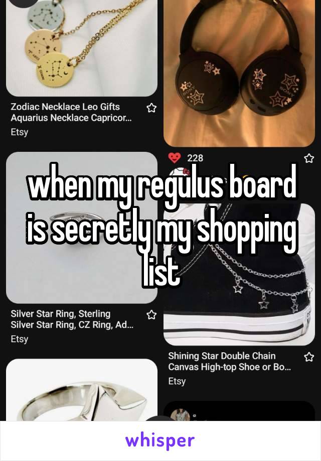 when my regulus board is secretly my shopping list