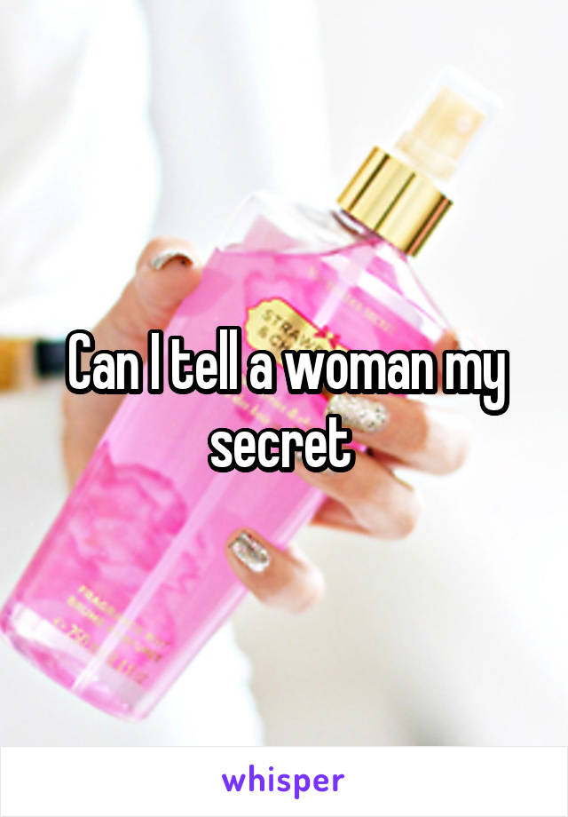 Can I tell a woman my secret 