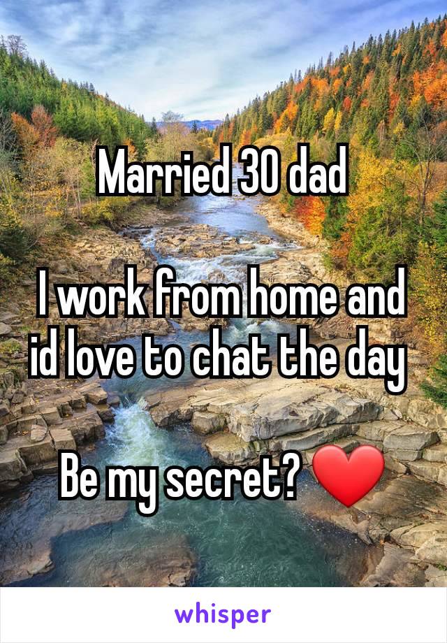 Married 30 dad

I work from home and id love to chat the day 

Be my secret? ❤️